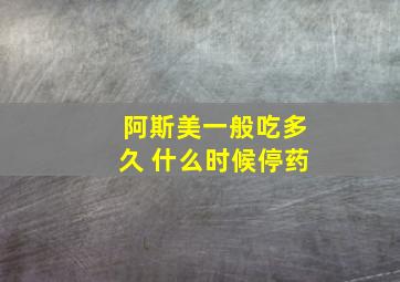 阿斯美一般吃多久 什么时候停药